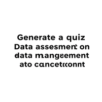 Generate a quiz assessment on data management concepts