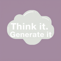 Think it. Generate it